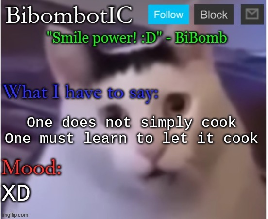 BiBomb's temp (Thx Uber) | One does not simply cook
One must learn to let it cook; XD | image tagged in bibomb's temp thx uber | made w/ Imgflip meme maker