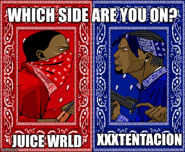 WHICH SIDE ARE YOU ON? | JUICE WRLD; XXXTENTACION | image tagged in which side are you on | made w/ Imgflip meme maker