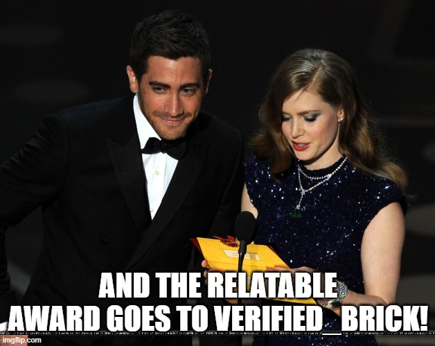 And The Award Goes To... | AND THE RELATABLE AWARD GOES TO VERIFIED_BRICK! | image tagged in and the award goes to | made w/ Imgflip meme maker