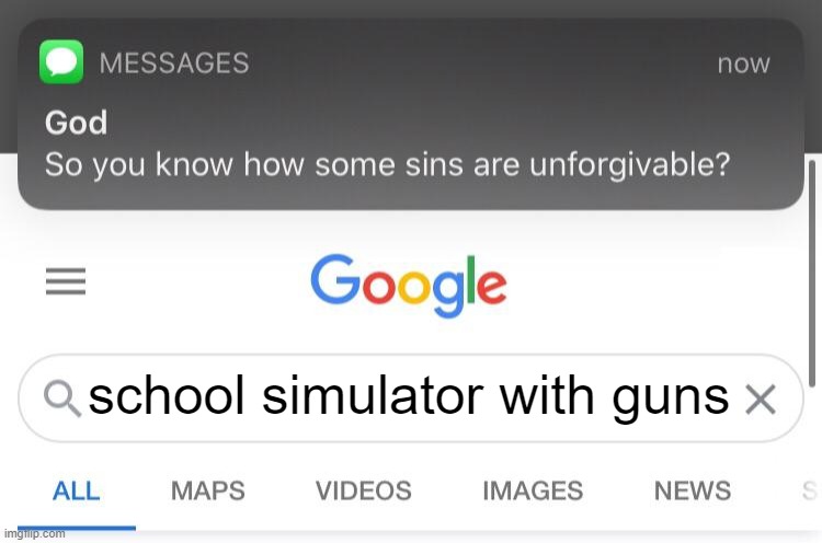 So you know how some sins are unforgivable? | school simulator with guns | image tagged in so you know how some sins are unforgivable,funny memes | made w/ Imgflip meme maker