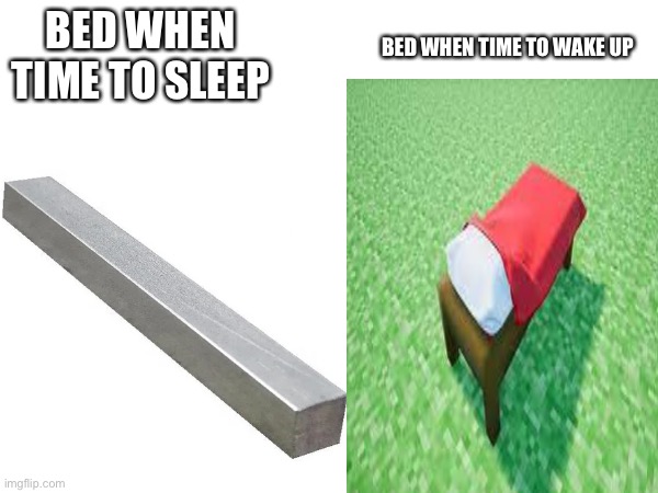 Can anyone relate | BED WHEN TIME TO WAKE UP; BED WHEN TIME TO SLEEP | image tagged in relatable,minecraft,funny | made w/ Imgflip meme maker