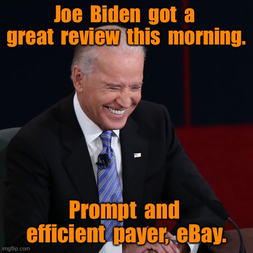 Joe Biden great review | Joe  Biden  got  a  great  review  this  morning. Prompt  and  efficient  payer,  eBay. | image tagged in joe biden laughing,gets great review,prompt payer,ebay,politics | made w/ Imgflip meme maker