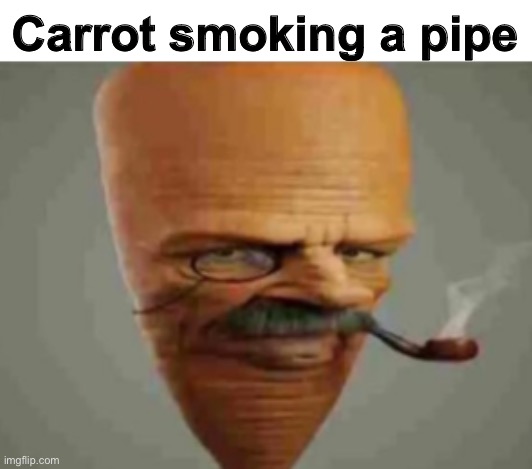 carrot smoking pipe | Carrot smoking a pipe | image tagged in carrot smoking pipe | made w/ Imgflip meme maker