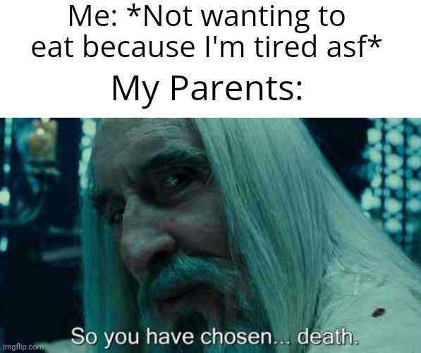They do be like that sometimes | Me: *Not wanting to eat because I'm tired asf*; My Parents: | image tagged in relatable,funny,family,memes | made w/ Imgflip meme maker