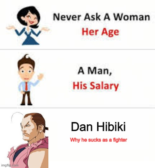 Never ask a woman her age | Dan Hibiki; Why he sucks as a fighter | image tagged in never ask a woman her age,dan hibiki,street fighter | made w/ Imgflip meme maker