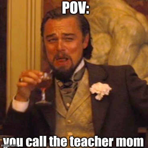 Laughing Leo Meme | POV:; you call the teacher mom | image tagged in memes,funny memes,relatable,school meme | made w/ Imgflip meme maker