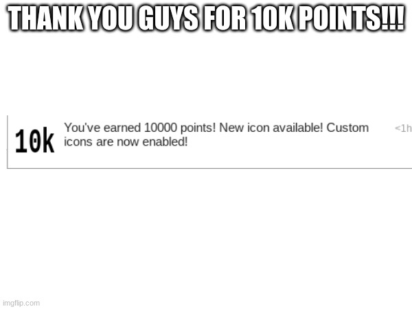 WE DONE IT!!! | THANK YOU GUYS FOR 10K POINTS!!! | image tagged in imgflip points | made w/ Imgflip meme maker