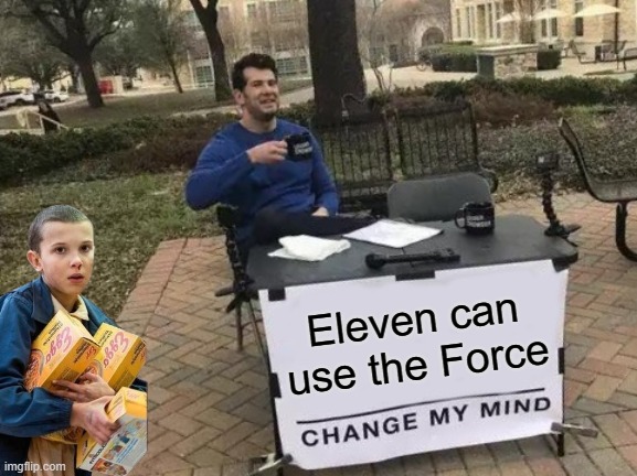 Eleven can use the Force | image tagged in memes,change my mind,stranger things,star wars,the force,eleven | made w/ Imgflip meme maker