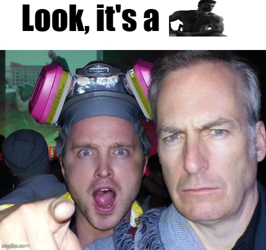Look, it's a | made w/ Imgflip meme maker