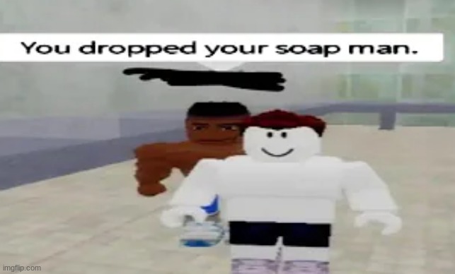 Soap | image tagged in memes,shitpost,msmg,oh wow are you actually reading these tags,you have been eternally cursed for reading the tags | made w/ Imgflip meme maker