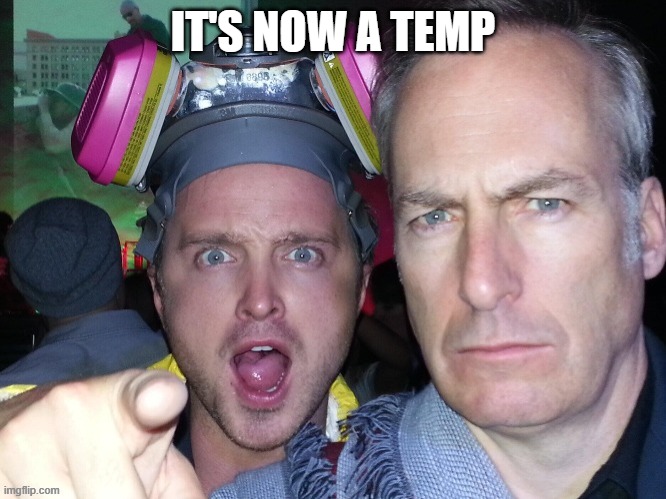 Aaron Paul points at you with Bob Odenkirk staring at you | IT'S NOW A TEMP | image tagged in aaron paul points at you with bob odenkirk staring at you | made w/ Imgflip meme maker