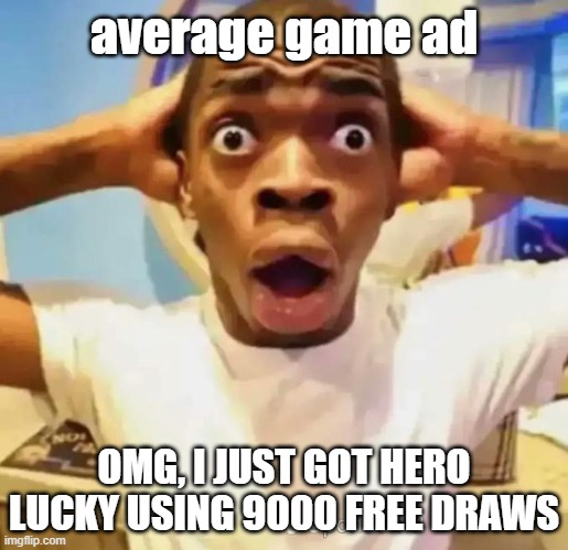 Shocked black guy | average game ad; OMG, I JUST GOT HERO LUCKY USING 9000 FREE DRAWS | image tagged in shocked black guy | made w/ Imgflip meme maker