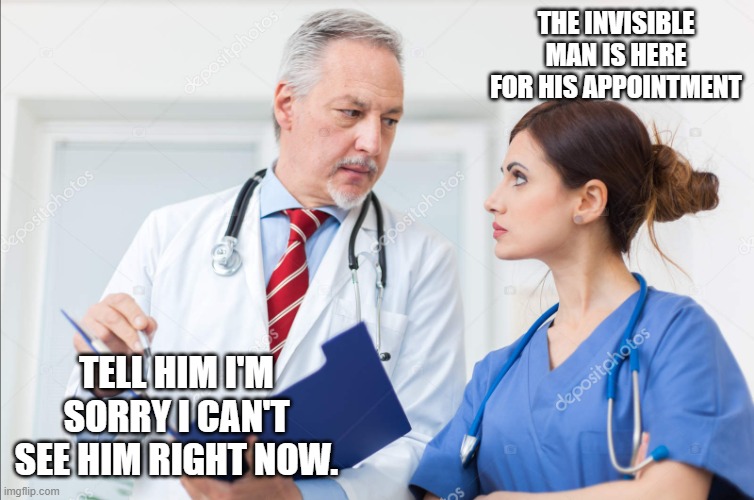 Daily Bad Dad Joke April 17 2023 | THE INVISIBLE MAN IS HERE FOR HIS APPOINTMENT; TELL HIM I'M SORRY I CAN'T SEE HIM RIGHT NOW. | image tagged in doctor briefing nurse | made w/ Imgflip meme maker