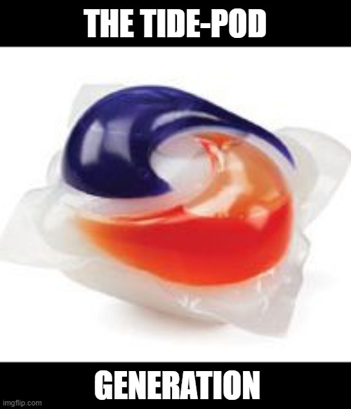 Tide Pod | THE TIDE-POD GENERATION | image tagged in tide pod | made w/ Imgflip meme maker
