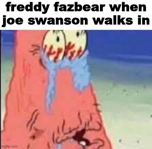freddy fazbear when joe swanson walks in | made w/ Imgflip meme maker