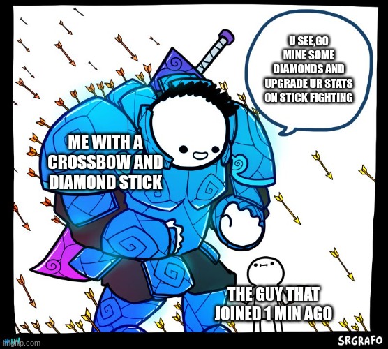 Wholesome Protector | U SEE,GO MINE SOME DIAMONDS AND UPGRADE UR STATS ON STICK FIGHTING; ME WITH A CROSSBOW AND DIAMOND STICK; THE GUY THAT JOINED 1 MIN AGO | image tagged in wholesome protector | made w/ Imgflip meme maker