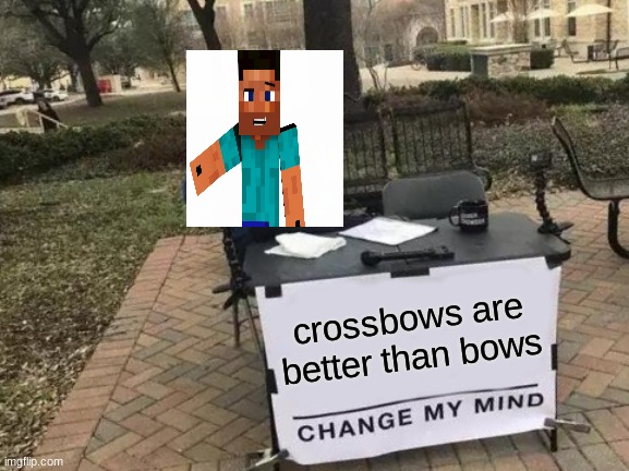 Change My Mind | crossbows are better than bows | image tagged in memes,change my mind | made w/ Imgflip meme maker
