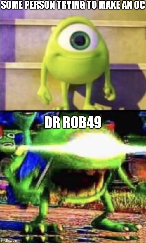 Mike wazowski | SOME PERSON TRYING TO MAKE AN OC DR ROB49 | image tagged in mike wazowski | made w/ Imgflip meme maker
