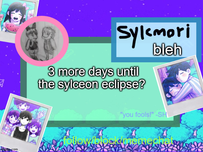 sylcs epik omor photo temp anh anh~ | bleh; 3 more days until the sylceon eclipse? | image tagged in sylcs epik omor photo temp anh anh | made w/ Imgflip meme maker