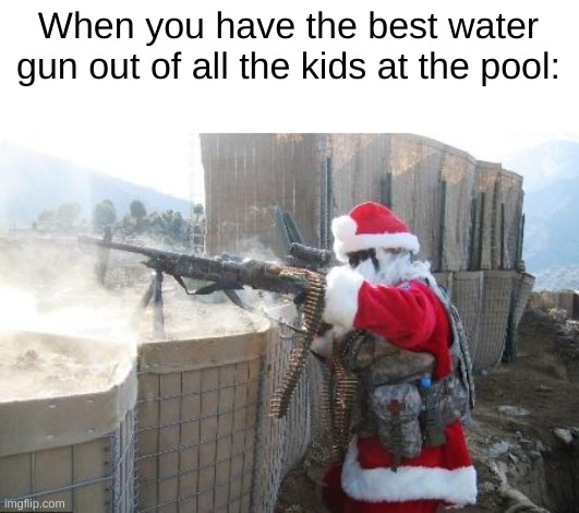 Hohoho | When you have the best water gun out of all the kids at the pool: | image tagged in memes,hohoho | made w/ Imgflip meme maker