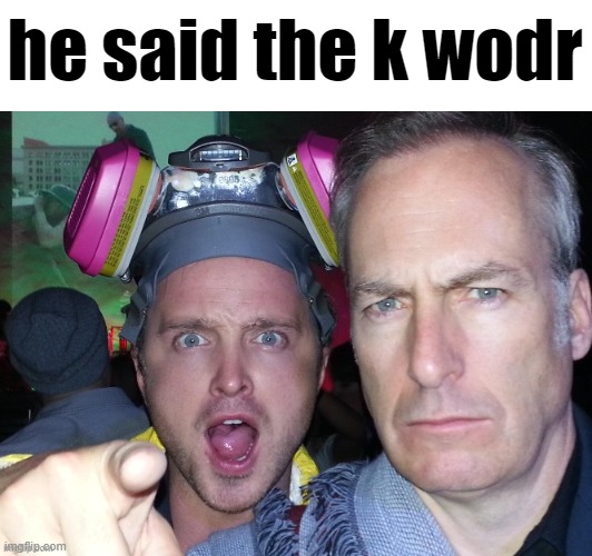 this is already becoming one of my more popular temps (how) | he said the k wodr | image tagged in aaron paul points at you with bob odenkirk staring at you | made w/ Imgflip meme maker