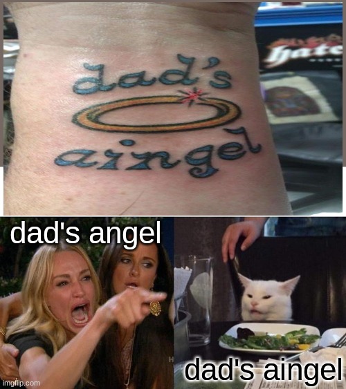 c..c...cAAAAAAAAAAAAAAAAAAAAAAAAAAAA | dad's angel; dad's aingel | image tagged in memes,woman yelling at cat | made w/ Imgflip meme maker