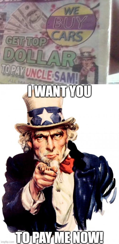 I saw this on a newspaper (No Lie) | I WANT YOU; TO PAY ME NOW! | image tagged in memes,uncle sam,newspaper | made w/ Imgflip meme maker