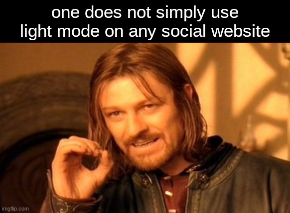 light mode sucks | one does not simply use light mode on any social website | image tagged in memes,one does not simply | made w/ Imgflip meme maker