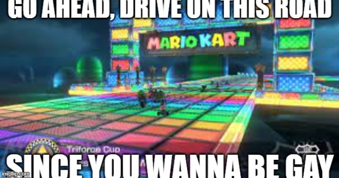 (this is a joke btw) | image tagged in rainbow road | made w/ Imgflip meme maker