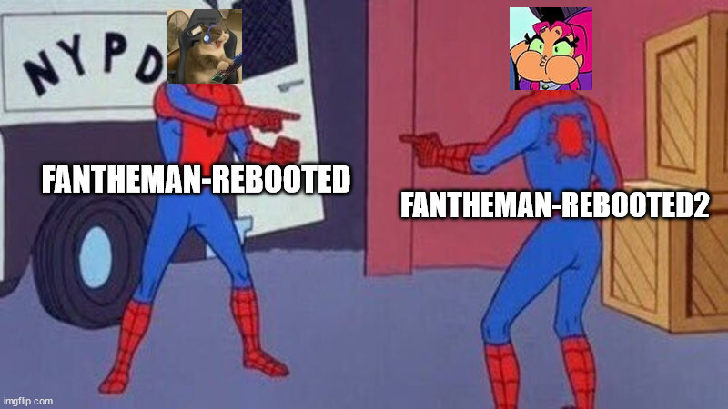 Why is there 2 fantheman-rebooteds? | FANTHEMAN-REBOOTED; FANTHEMAN-REBOOTED2 | image tagged in spiderman pointing at spiderman,clone,spiderman,real or fake | made w/ Imgflip meme maker