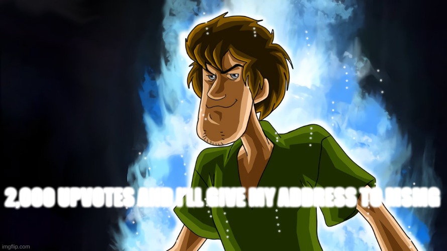 i'm worried | 2,000 UPVOTES AND I'LL GIVE MY ADDRESS TO MSMG | image tagged in ultra instinct shaggy | made w/ Imgflip meme maker