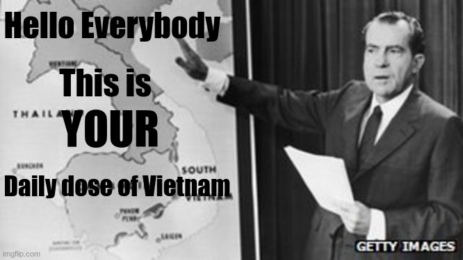 This is not political just funny | Hello Everybody; This is; YOUR; Daily dose of Vietnam | image tagged in nixon,funny,vietnam | made w/ Imgflip meme maker