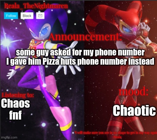 Reala's announcement templete | some guy asked for my phone number I gave him Pizza huts phone number instead; Chaos fnf; Chaotic | image tagged in reala's announcement templete | made w/ Imgflip meme maker