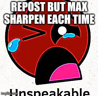 REPOST BUT MAX SHARPEN EACH TIME | made w/ Imgflip meme maker