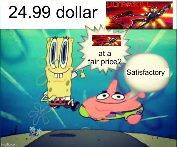 Ultrakill if fun you'd like it | 24.99 dollar; at a fair price? Satisfactory | image tagged in satisfactory | made w/ Imgflip meme maker