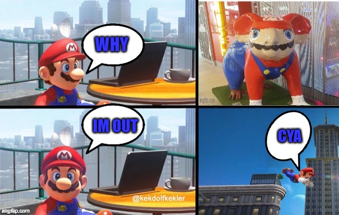 Mario jumps off of a building | WHY; IM OUT; CYA | image tagged in mario jumps off of a building | made w/ Imgflip meme maker