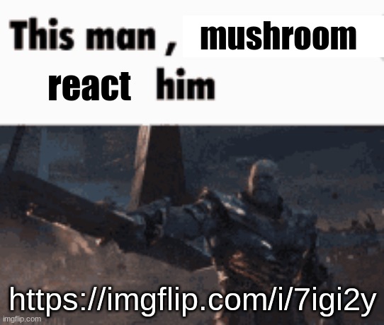 btrsv | mushroom; react; https://imgflip.com/i/7igi2y | made w/ Imgflip meme maker