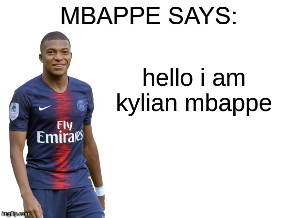 Mbappe says | hello i am kylian mbappe | image tagged in mbappe says | made w/ Imgflip meme maker