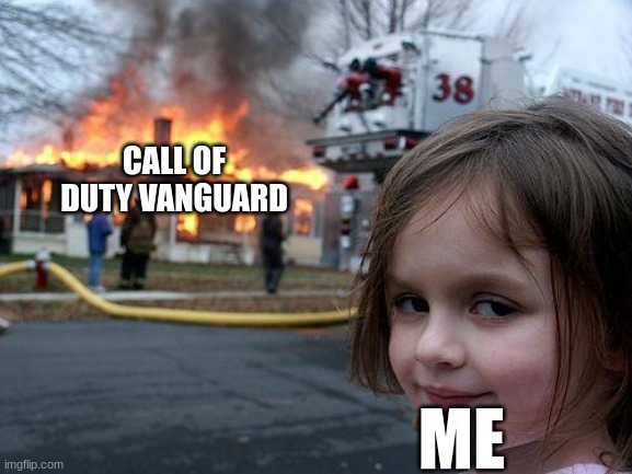 Where Vanguard belongs | CALL OF DUTY VANGUARD; ME | image tagged in memes,disaster girl | made w/ Imgflip meme maker