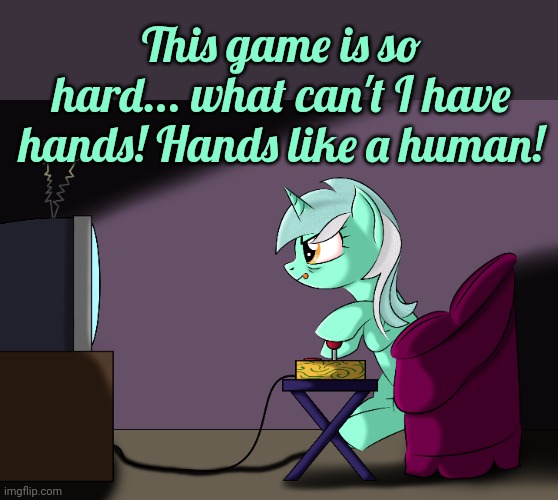 Lyra problems | This game is so hard... what can't I have hands! Hands like a human! | image tagged in lyra heartstrings,found,video games | made w/ Imgflip meme maker