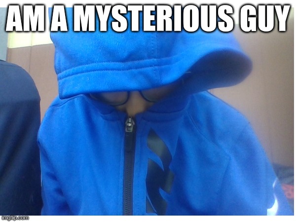 Me being mysterious | AM A MYSTERIOUS GUY | image tagged in a,aa,aaa | made w/ Imgflip meme maker