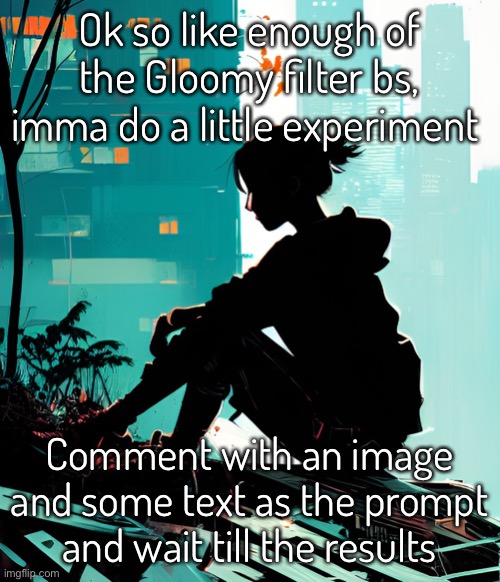 No trust me just do it (its basically your image but AI generated) | Ok so like enough of the Gloomy filter bs, imma do a little experiment; Comment with an image and some text as the prompt and wait till the results | image tagged in balls,please accept | made w/ Imgflip meme maker