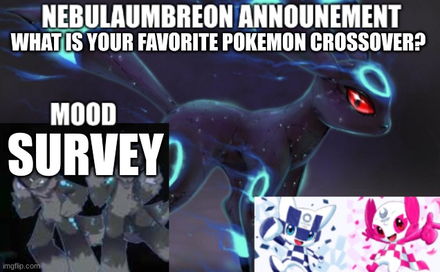 ... | WHAT IS YOUR FAVORITE POKEMON CROSSOVER? SURVEY | image tagged in nebulaumbreon anncounement | made w/ Imgflip meme maker
