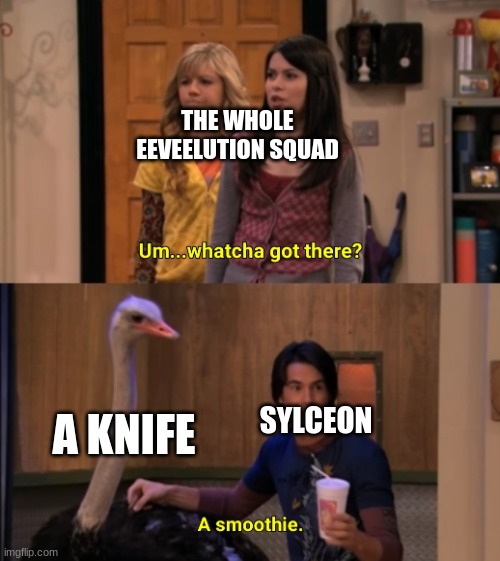 Whatcha Got There? | THE WHOLE EEVEELUTION SQUAD A KNIFE SYLCEON | image tagged in whatcha got there | made w/ Imgflip meme maker