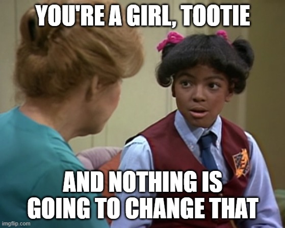 Fact of Life Mrs. Garrett Tootie | YOU'RE A GIRL, TOOTIE; AND NOTHING IS GOING TO CHANGE THAT | image tagged in fact of life mrs garrett tootie | made w/ Imgflip meme maker