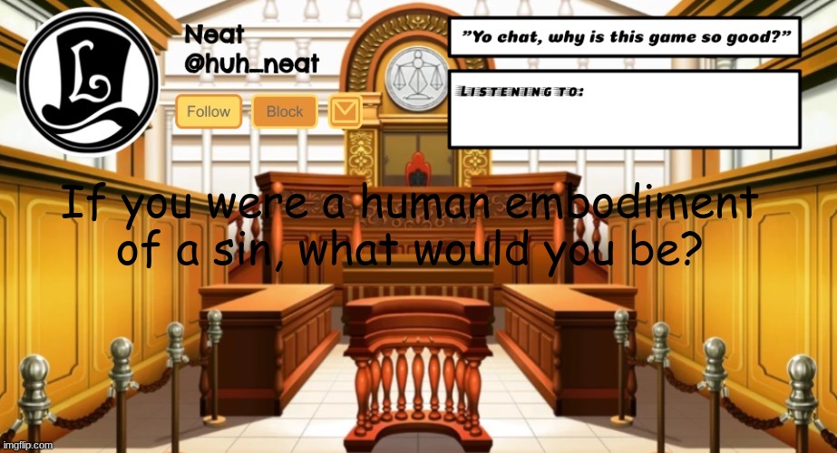 Can you tell that I'm bored yet? | If you were a human embodiment of a sin, what would you be? | image tagged in huh_neat announcement template | made w/ Imgflip meme maker