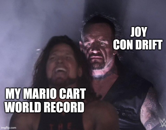 undertaker | JOY CON DRIFT; MY MARIO CART WORLD RECORD | image tagged in undertaker | made w/ Imgflip meme maker