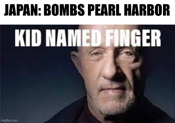 Kid named finger | JAPAN: BOMBS PEARL HARBOR | image tagged in kid named finger | made w/ Imgflip meme maker