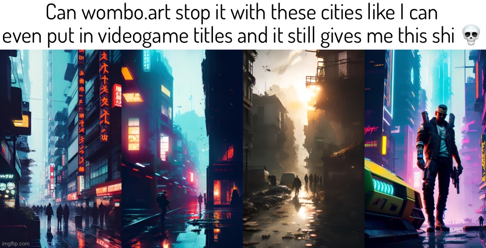 Why is it called “gloomy” when it should be called “get a city everytime you use this filter” | Can wombo.art stop it with these cities like I can even put in videogame titles and it still gives me this shi 💀 | image tagged in balls | made w/ Imgflip meme maker