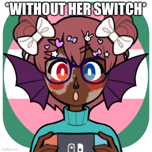 *WITHOUT HER SWITCH* | made w/ Imgflip meme maker